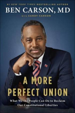 More Perfect Union: What We the People Can Do to Reclaim Our Constitutional Liberties A by Candy;M.D., Ben Carson;; Carson