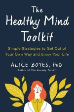 The Healthy Mind Toolkit Simple Strategies To Get Out Of Your Own Way and Enjoy Your Life