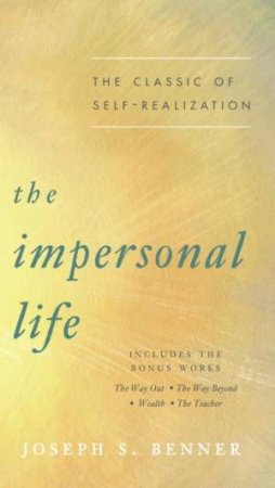 Impersonal Life: The Classic of Self-Realization The by Joseph S. Benner