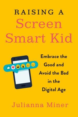 Raising A Screen-Smart Kid by Julianna Miner