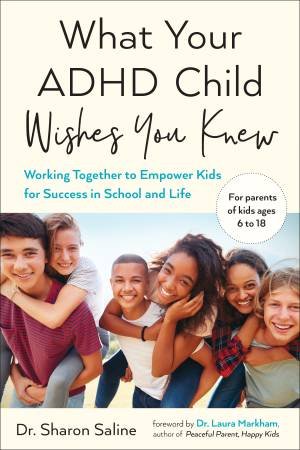 What Your ADHD Child Wishes You Knew: You Knew: Working Together to Empower Kids for Success in School and Life by Sharon Saline