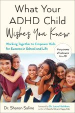 What Your ADHD Child Wishes You Knew You Knew Working Together to Empower Kids for Success in School and Life