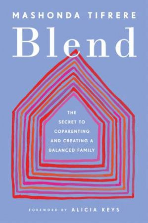 Blend: The Secret to Co-Parenting and Creating a Balanced Family by MASHONDA TIFRERE