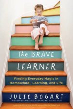 Brave Learner Finding Everyday Magic in Homeschool Learning and Life The
