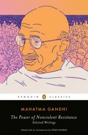 The Power Of Nonviolent Resistance: Selected Writings by Mahatma Gandhi