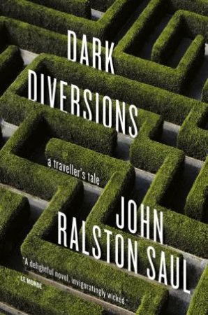 Dark Diversions: A Traveller's Tale by John Ralston Saul 