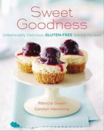 Sweet Goodness: Unbelievably Delicious, Gluten-Free Baking Recipes by Patricia Green &  Carolyn Hemming