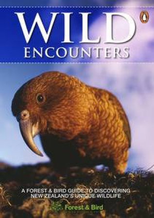 Wild Encounters: A Forest and Bird Guide to Discovering New Zealand's Unique Wildlife by Various