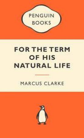 Popular Penguins: For the Term of His Natural Life by Marcus Clarke