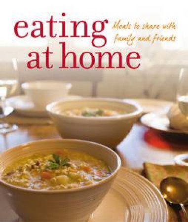 Eating at Home: Meals To Share With Family And Friends by Anon