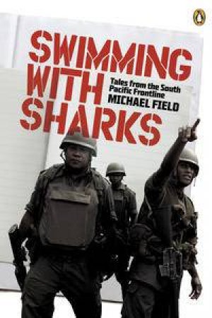 Swimming with Sharks: Tales from the South Pacific Frontline by Michael Field