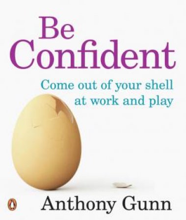 Be Confident! How to shine in work and social situations by Anthony Gunn