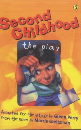 Second Childhood: The Playscript by Morris Gleitzman & Glenn Perry