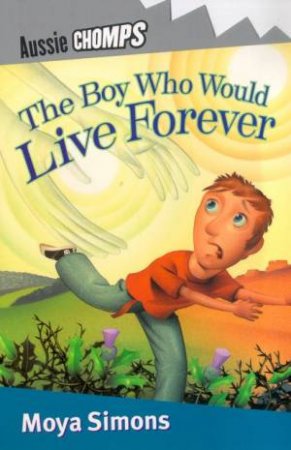 Aussie Chomps: The Boy Who Would Live Forever by Moya Simons