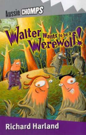 Aussie Chomps: Walter Wants To Be A Werewolf by Richard Harland