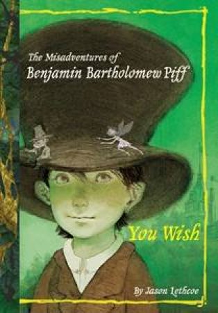 The Misadventures Of Benjamin Bartholomew Piff: You Wish by Jason Lethcoe 