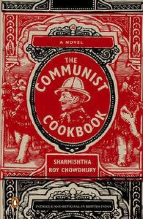 The Communist Cookbook: A Novel by Sharmishtha Roy Chowdhury