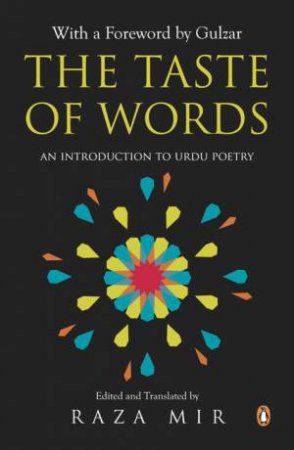 The Taste of Words: An Introduction To Urdu Poetry by Raza Mir