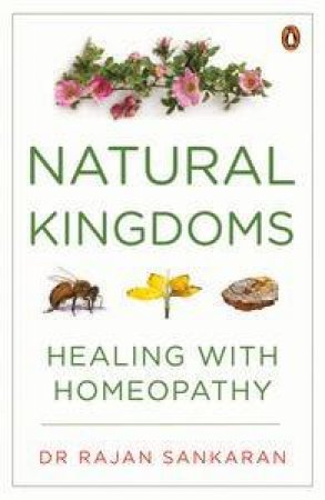 Natural Kingdoms: Healing with Homeopathy by Rajan Sankaran