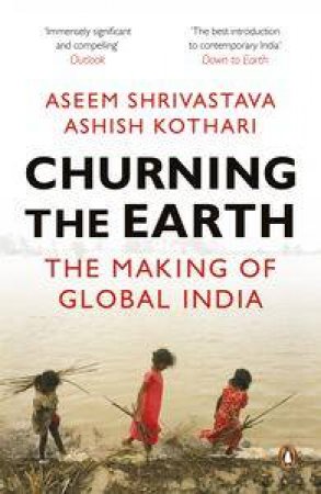 Churning the Earth: The Making of Global India by Aseem Shrivastava & Ashish Kothari