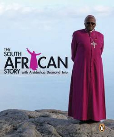 The South African Story with Archbishop Desmond Tutu by Roger Friedman & Benny Gool 