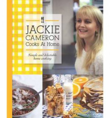 Jackie Cameron Cooks at Home: Simple and Delectable Home Cooking by Jackie Cameron