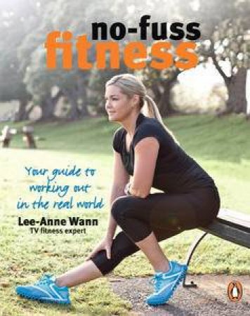 No-Fuss Fitness: Your Guide to Working Out in the Real World by Lee-Anne Wann