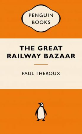 Popular Penguins: The Great Railway Bazaar by Paul Theroux