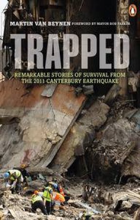 Trapped: Remarkable Stories of Survival from the 2011 Canterbury Earthquake by Martin van Beynen