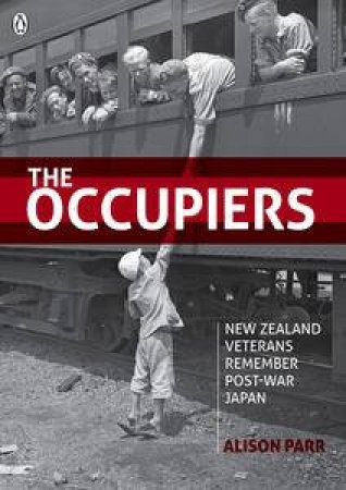 The Occupiers: New Zealand Veterans Remember Post-War Japan by Alison Parr