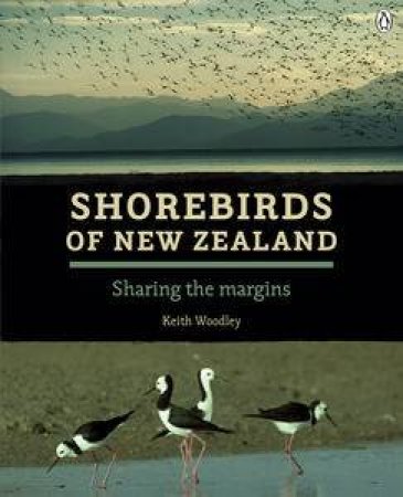 Shorebirds of New Zealand: Sharing the Margins by Keith Woodley