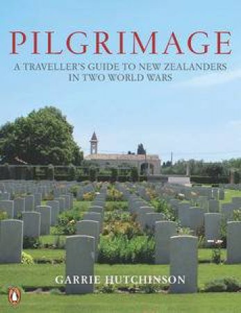 Pilgrimage: A Traveller Guide to New Zealanders in Two World Wars by Garrie Hutchinson