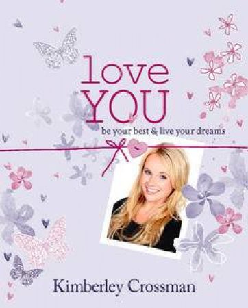 Love YOU: Be Your Best & Live Your Dreams by Kimberley Crossman