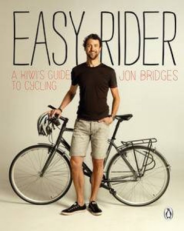 Easy Rider: A Kiwi's Guide To Cycling by Jon Bridges