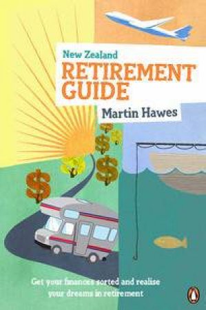 The New Zealand Retirement Guide by Martin Hawes