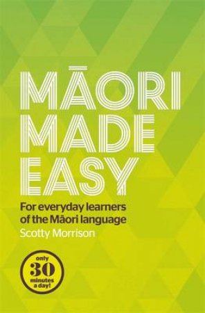 Maori Made Easy: For everyday learners of the Maori language by Scotty Morrison