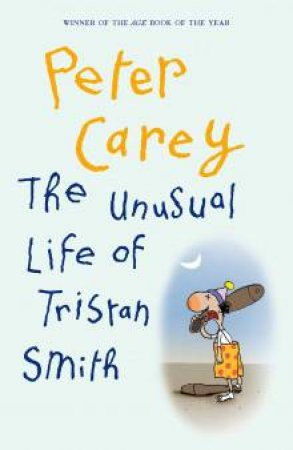 The Unusual Life of Tristan Smith by Peter Carey