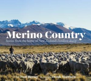 Merino Country: Stories From The Home Of New Zealand's Hardiest Sheep by Paul Hersey