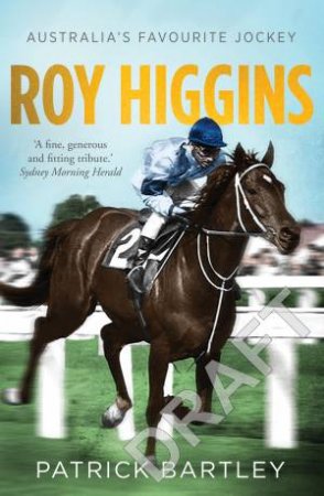 Roy Higgins: Australia's Favourite Jockey by Patrick Bartley