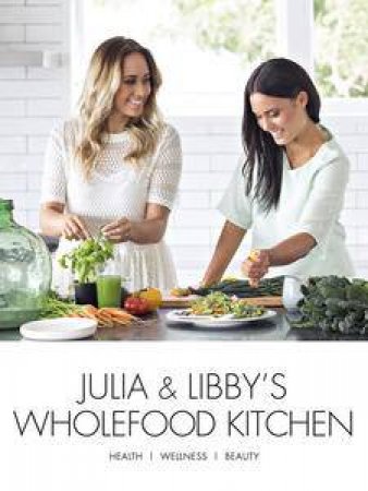 Julia and Libby's Wholefood Kitchen by Julia Matthews & Libby Matthews