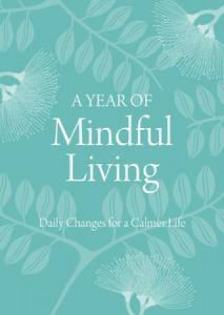 A Year of Mindful Living: Daily Changes for a Calmer Life by Various