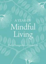 A Year of Mindful Living Daily Changes for a Calmer Life