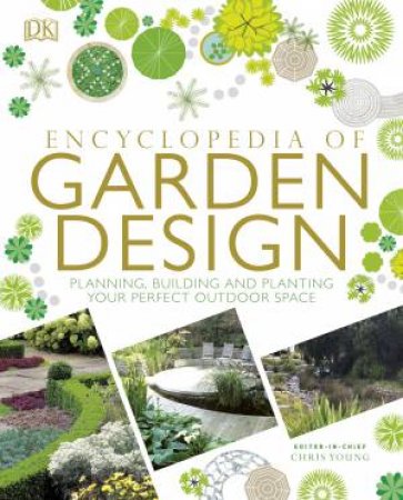 Encyclopedia Of Garden Design: Planning, Building and Planting Your Perfect Outdoor Space by Various