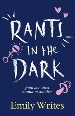 Rants In The Dark: From One Tired Mama To Another by Emily Writes