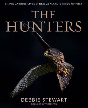 The Hunters: The Precarious Lives Of New Zealand's Birds Of Prey by Debbie Stewart