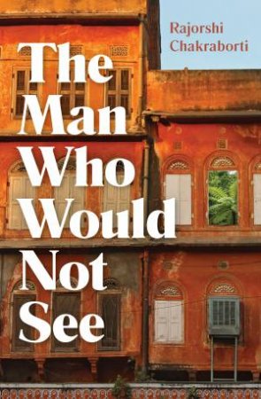 The Man Who Would Not See by Rajorshi Chakraborti