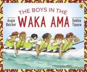 The Boys In The Waka Ama by Angie Belcher & Debbie Tipuna