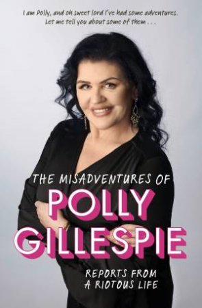 The Misadventures Of Polly Gillespie by Polly Gillespie