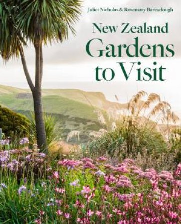 New Zealand Gardens To Visit by Juliet Nicholas & Rosemary Barraclough