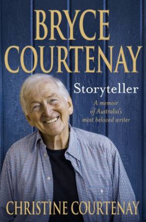 Bryce Courtenay: Storyteller by Christine Courtenay